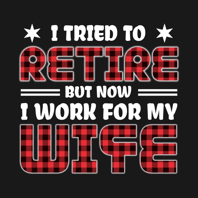 I Tried To Retire But Now I Work For My Wife Retirement Gift by issambak