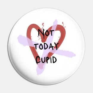 Not today Cupid anti Valentine’s Day Pin