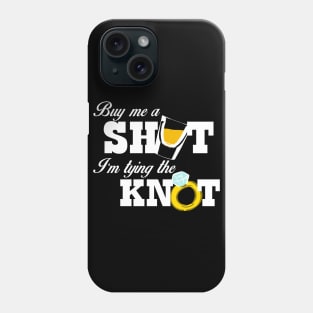 Buy Me a Shot, I'm Tying the Knot Phone Case