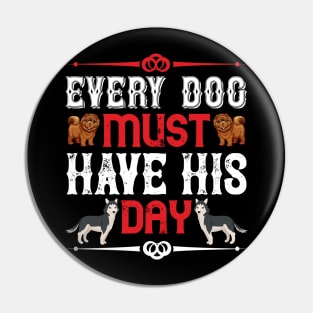 Every dog must have his day T Shirt For Women Men Pin