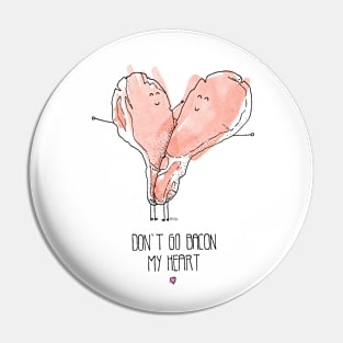 Don't Go Bacon My Heart Pin