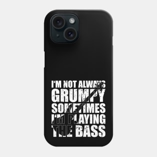 I'M NOT ALWAYS GRUMPY SOMETIMES I'M PLAYING THE BASS funny bassist gift Phone Case