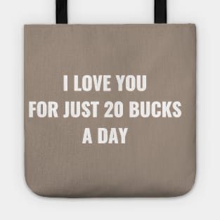 I Love You For Just 20 Bucks A Day Tote