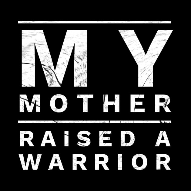 My Mother Raised A Warrior For Men and Women by pitstopart