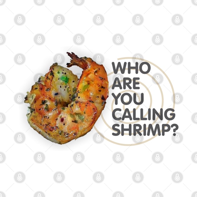Who Are You Calling Shrimp by Dale Preston Design