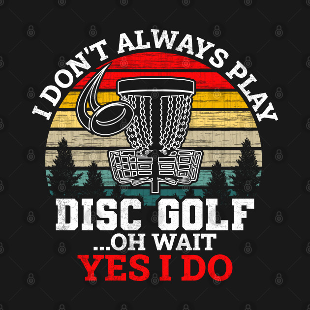 Discover I Don't Always Play Disc Golf Funny Disc Golf Quotes - I Dont Always Play Disc Golf - T-Shirt