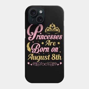 Princesses Are Born On August 8th Happy Birthday To Me Nana Mommy Aunt Sister Wife Niece Daughter Phone Case