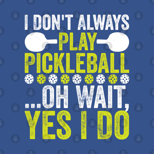 Discover I Don't Always Play Pickleball ...Oh Wait, Yes I Do Pickleball Sport Gift - Pickleball - T-Shirt