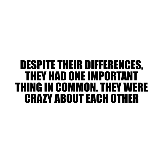 Despite their differences, they had one important thing in common. They were crazy about each other by D1FF3R3NT