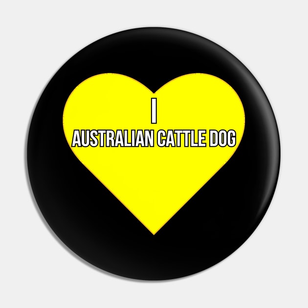 I love Australian Cattle Dog Pin by Word and Saying