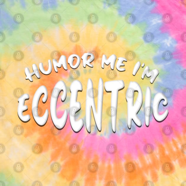 HUMOR ME I'M ECCENTRIC by Roly Poly Roundabout