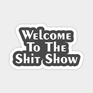 WELCOME TO THE SHIT SHOW Magnet