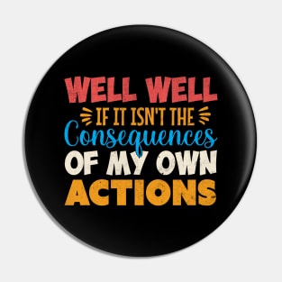 Well Well If It Isn T The Consequences Of My Own Actions Pin