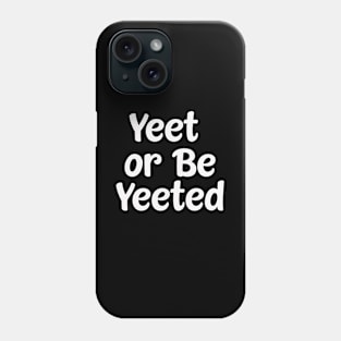 Yeet Or Be Yeeted Phone Case