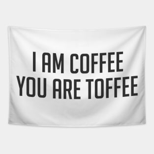 Funny coffee lover quote I am coffee you are toffee Tapestry