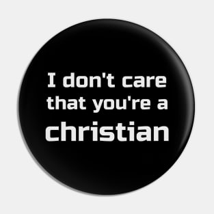 I Don't Care That You're A Christian Pin