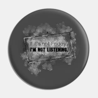 Life Quotes - If it's not Friday, I'm not listening Pin