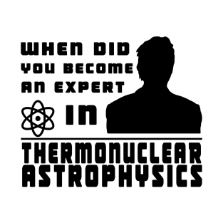 When did you become an expert in thermonuclear astrophysics? (black version) T-Shirt