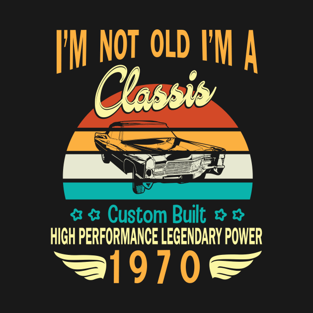 I'm Not Old I'm A Classic Custom Built High Performance Legendary Power Happy Birthday Born In 1970 by bakhanh123