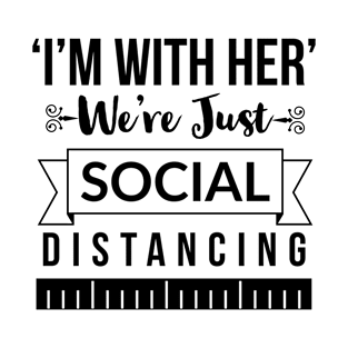 I'm with her We're just social distancing T-Shirt