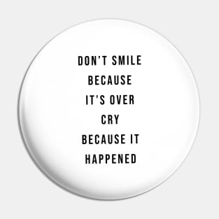 Don't Smile Because It's Over, Cry Because It Happened Pin