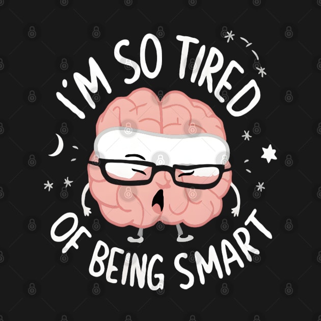 Funny Brain Fatigue I’m So Tired of Being Smart by TopTees