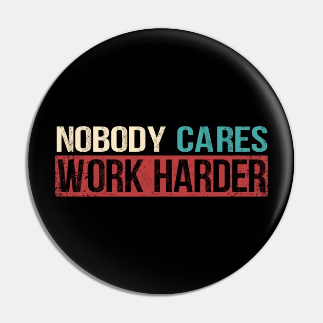 Nobody Cares Work Harder Pin by jodesigners