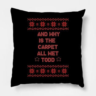 And why is the carpet all wet todd? - Christmas Vacation Pillow