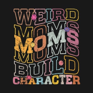 Groovy Weird Moms Build Character Mother's Day T-Shirt