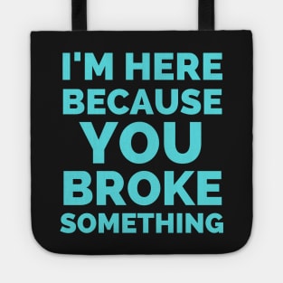 I Am Here Because You Broke Something Tote
