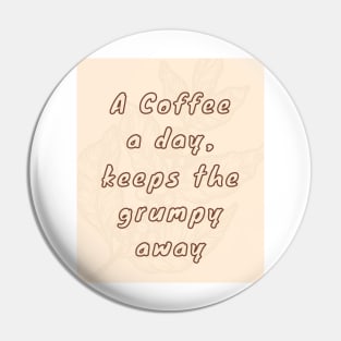 A coffee a day, keeps the grumpy away Pin