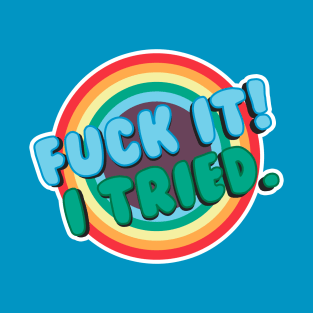 Fuck It, I tried T-Shirt