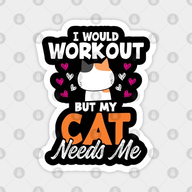 Cat Lady Gift Funny I Would Workout But My Cat Needs Me Calico Cat Owner Exercise Tee Magnet by InnerMagic
