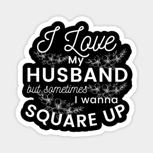 I love my husband but sometimes I just wanna square up, hilarious, sarcastic design Magnet