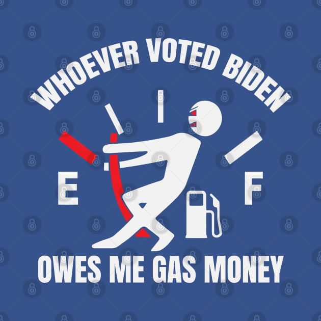 Discover Whoever Voted Biden Owes Me Gas Money - Anti Biden - T-Shirt