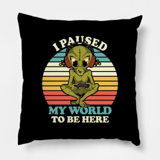 I paused my world to be here, Funny cool alien gamer love playing video games graphic, UFO outer space lover cartoon. Men Women Pillow