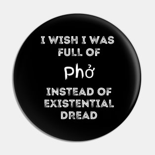 I Wish I Was Full Of Pho Instead of Existential Dread Pin