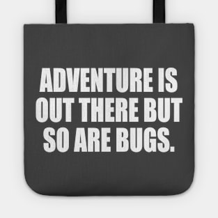 Adventure Is Out There But So Are Bugs Tote