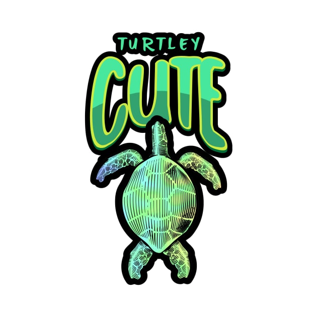 Sea Turtle Love Turtley Cute  - Funny Turtle Quotes by SartorisArt1