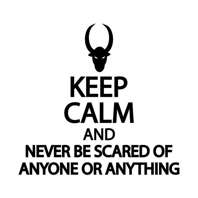 Keep calm and never be scared of anyone or anything by It'sMyTime