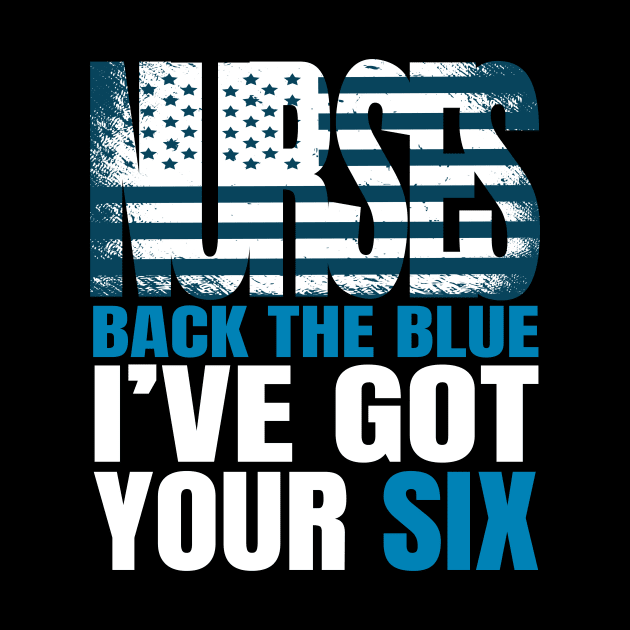 Nurses Back The Blue I Have Got Your Six, America Flag Nurse, America Nurse, Nursing Tee by NooHringShop