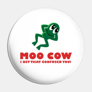 MOO COW I Bet That Confused You Frog Pin
