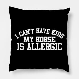 I Can't Have Kids My Horse Is Allergic Pillow