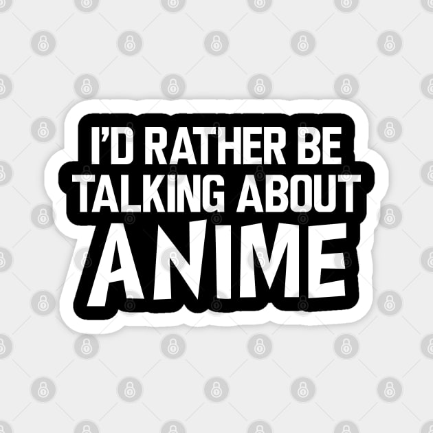 Anime - I'd rather be talking about anime Magnet by KC Happy Shop