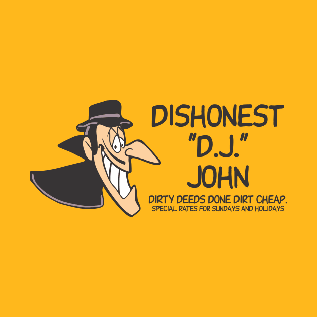 Dishonest "D.J." John Dirty deeds done dirt cheap. Special rates for Sundays and holidays by Norwood Designs