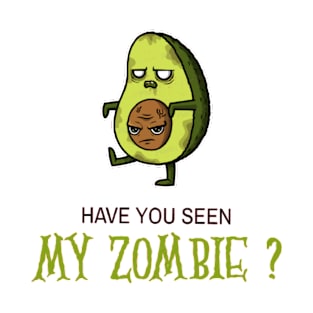 HAVE YOU SEEN MY ZOMBIE ? - Funny Avocado Zombie Quotes T-Shirt