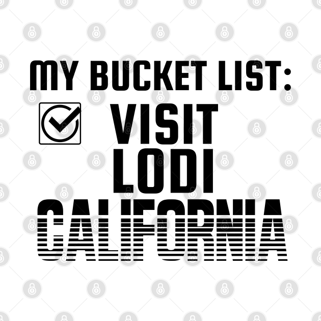 Lodi California Checked off my bucket list Lodi California TShirt