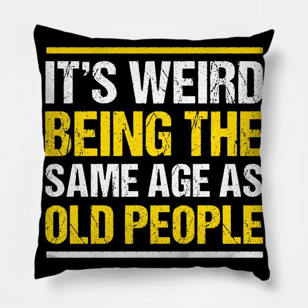 It's weird being the same age as Old People Funny Pillow by qwertydesigns