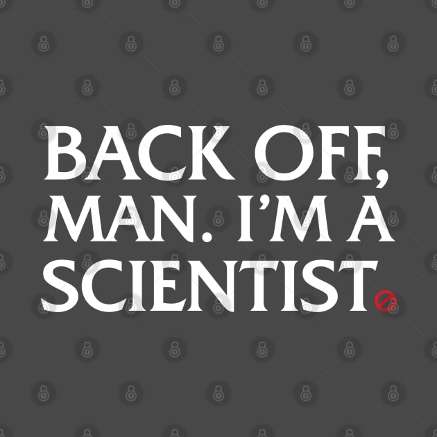 Back off, man.  I'm a Scientist. by Jimb Fisher Art