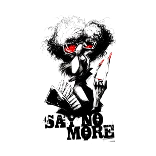 SAY NO MORE T-Shirt